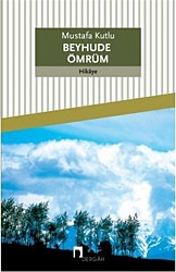 Beyhude Ömrüm - Mustafa Kutlu