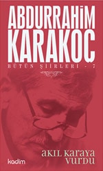 Bütün Şiirleri 7 - Akıl Karaya Vurdu - Abdurrahim Karakoç