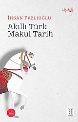 Akıllı Türk Makul Tarih - İhsan Fazlıoğlu