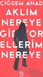 Aklım Nereye Gidiyor Ellerim Nereye - Çiğdem Anad