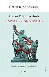 Alman Düşüncesinde Sanat ve Aşkınlık - Ömer B. Albayrak