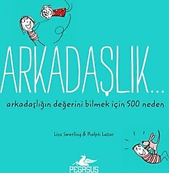 Arkadaşlık... Arkadaşlığın Değerini Bilmek İçin 500 Neden Lisa Swerling & Ralph Lazar