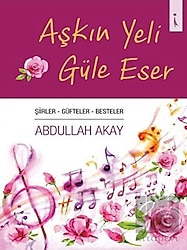 Aşkın Yeli Güle Eser - Abdullah Akay