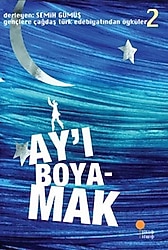 Gençlere Çağdaş Türk Edebiyatından Öyküler 2 - Ay'ı Boyamak - Semih Gümüş