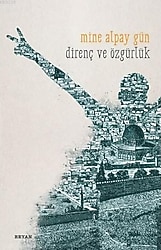 Direnç ve Özgürlük - Mine Alpay Gün