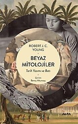 Beyaz Mitolojiler - Tarih Yazımı ve Batı - Robert J. C. Young