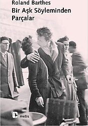 Bir Aşk Söyleminden Parçalar - Roland Barthes