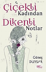 Çiçekli Kadından Dikenli Notlar - Güneş Duysar