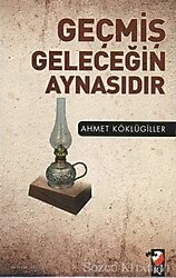 Geçmiş Geleceğin Aynasıdır - Ahmet Köklügiller