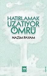 Hatırlamak Uzatıyor Ömrü - Nazım Payam