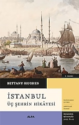 İstanbul - Üç Şehrin Hikayesi - Bettany Hughes