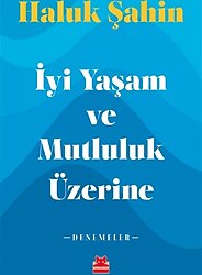 İyi Yaşam ve Mutluluk Üzerine - Haluk Şahin