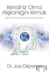 Kendiniz Olma Alışkanlığını Kırmak - Joe Dispenza