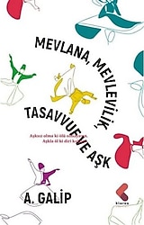 Mevlana Mevlevilik, Tasavvuf ve Aşk - A. Galip