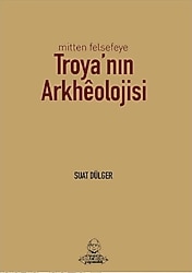 Mitten Felsefeye Troya'nın Arkheolojisi - Suat Dülger