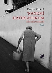 Nanemi Hatırlıyorum - Bir Biyografi - Engin Özkol