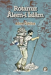 Rotamız Alem-i İslam - Adem Özköse