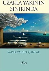 Uzakla Yakının Sınırında - Sadık Yalsızuçanlar