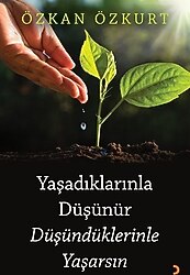 Yaşadıklarınla Düşünür Düşündüklerinle Yaşarsın - Özkan Özkurt